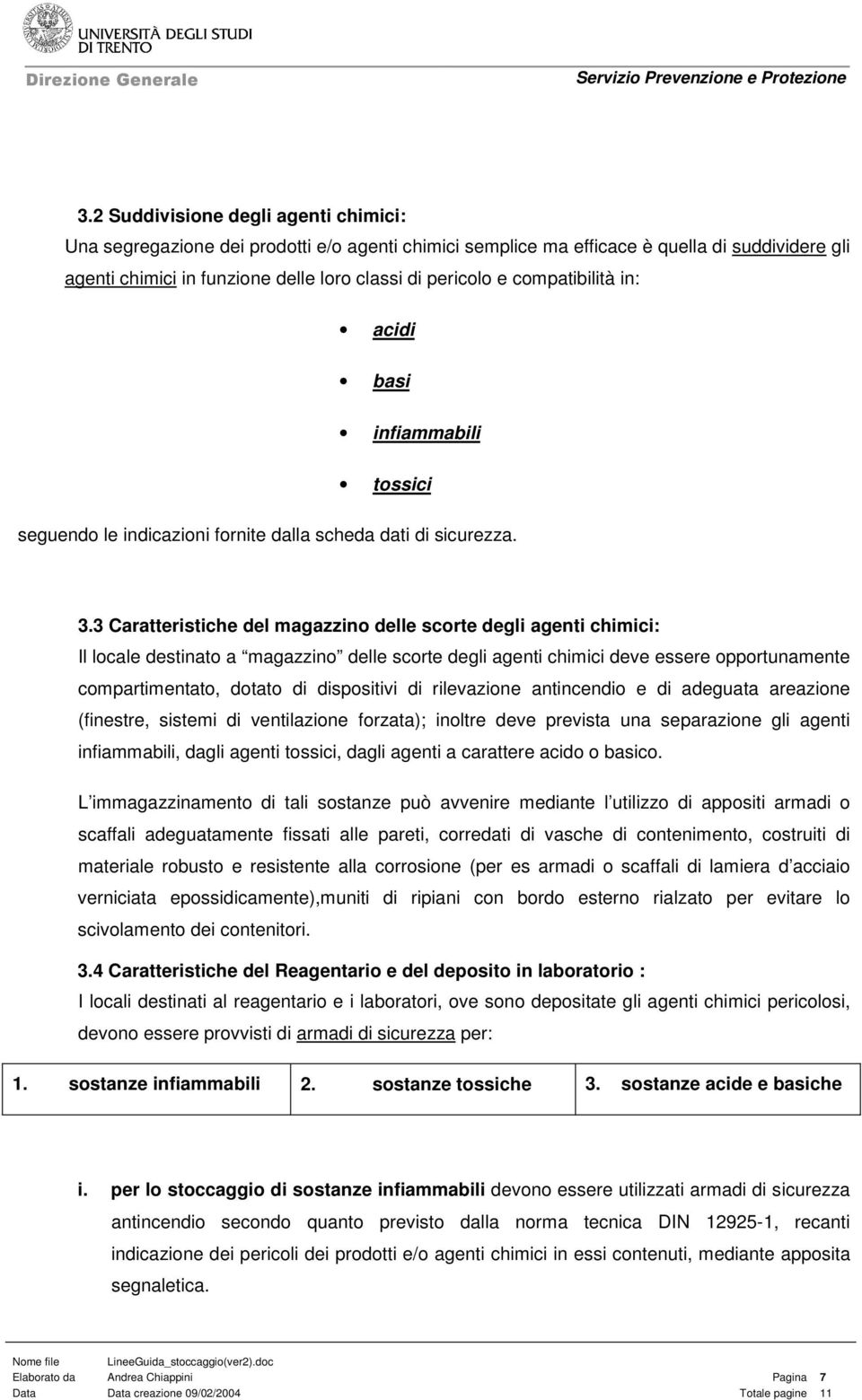 3 Caratteristiche del magazzino delle scorte degli agenti chimici: Il locale destinato a magazzino delle scorte degli agenti chimici deve essere opportunamente compartimentato, dotato di dispositivi