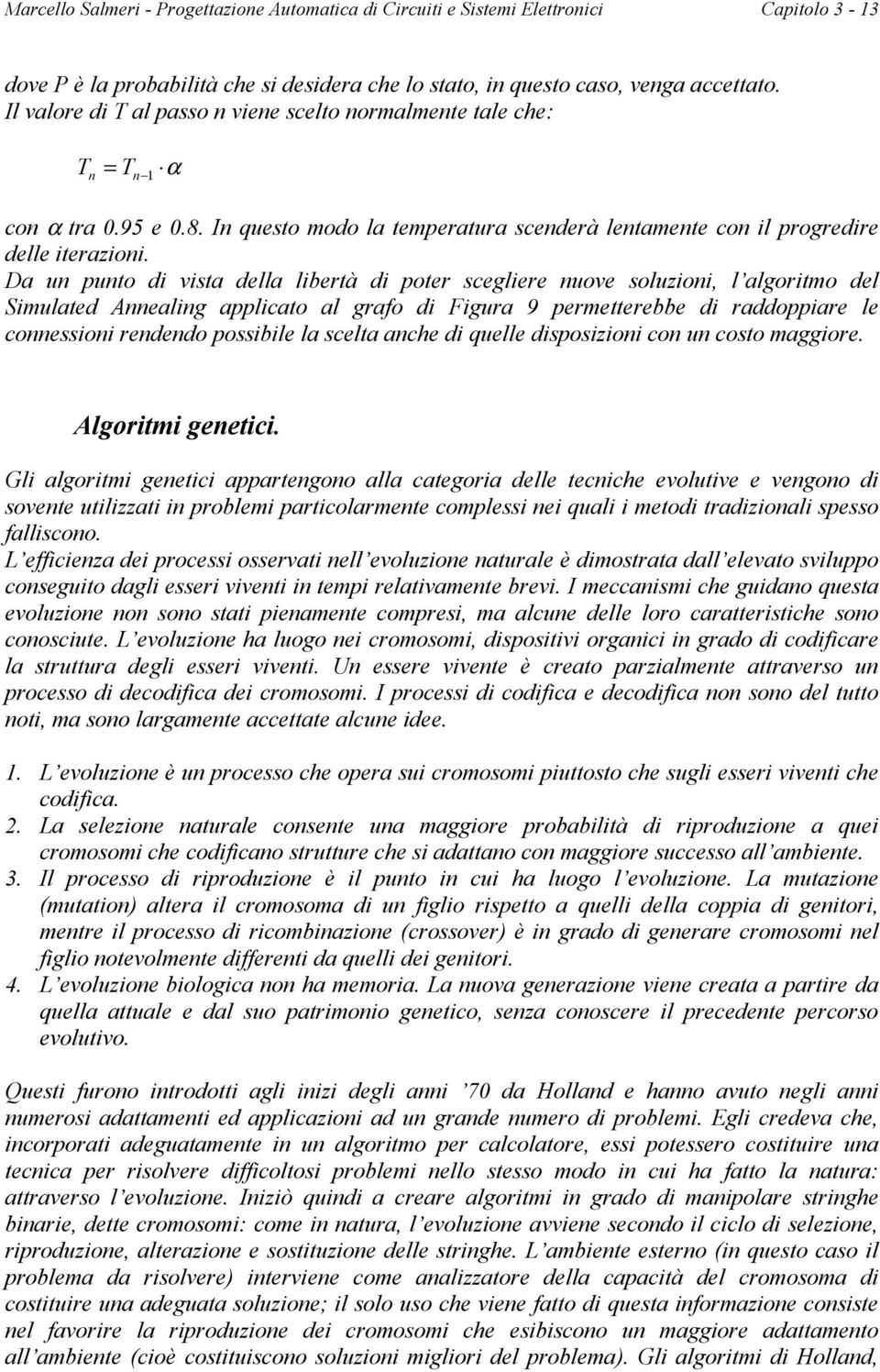 Da un punto di vista della libertà di poter scegliere nuove soluzioni, l algoritmo del Simulated Annealing applicato al grafo di Figura 9 permetterebbe di raddoppiare le connessioni rendendo