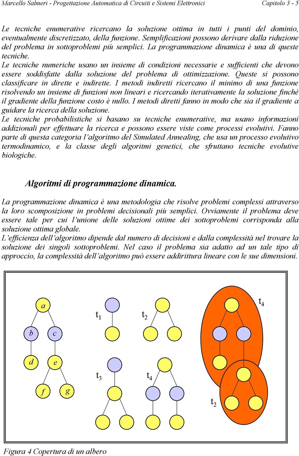 Le tecniche numeriche usano un insieme di condizioni necessarie e sufficienti che devono essere soddisfatte dalla soluzione del problema di ottimizzazione.