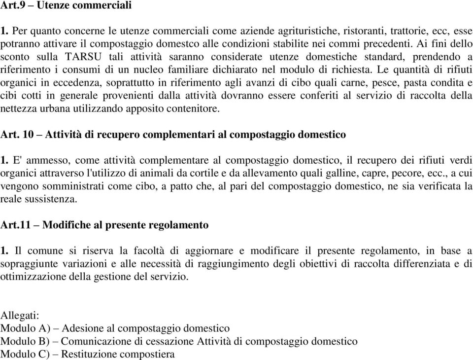 Ai fini dello sconto sulla TARSU tali attività saranno considerate utenze domestiche standard, prendendo a riferimento i consumi di un nucleo familiare dichiarato nel modulo di richiesta.