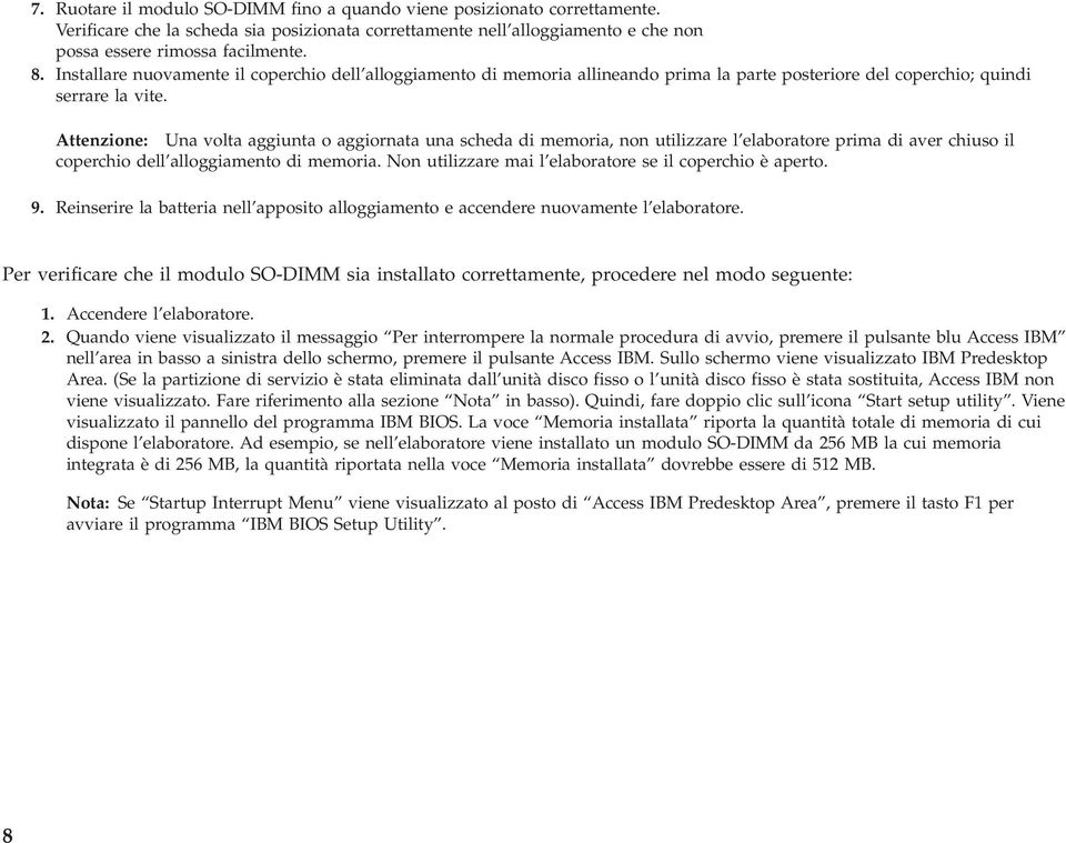 Attenzione: Una volta aggiunta o aggiornata una scheda di memoria, non utilizzare l elaboratore prima di aver chiuso il coperchio dell alloggiamento di memoria.