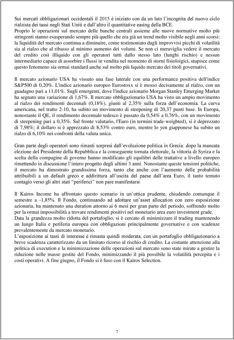 la liquidità del mercato continua a diminuire, come testimoniato dagli improvvisi picchi di volatilità sia al rialzo che al ribasso al minimo aumento dei volumi.