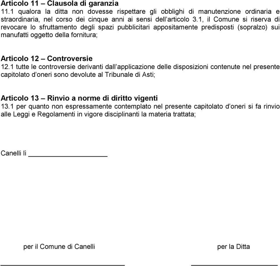 1 tutte le controversie derivanti dall applicazione delle disposizioni contenute nel presente capitolato d oneri sono devolute al Tribunale di Asti; Articolo 13 Rinvio a norme di diritto