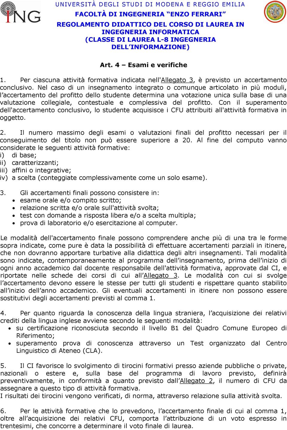 contestuale e complessiva del profitto. Con il superamento dell'accertamento conclusivo, lo studente acquisisce i CFU attribuiti all'attività formativa in oggetto. 2.