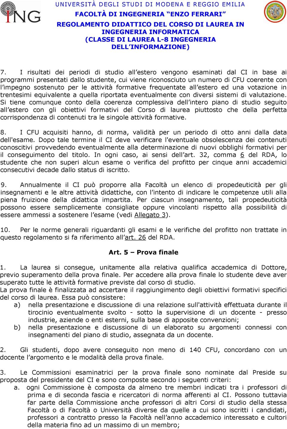 Si tiene comunque conto della coerenza complessiva dell intero piano di studio seguito all estero con gli obiettivi formativi del Corso di laurea piuttosto che della perfetta corrispondenza di