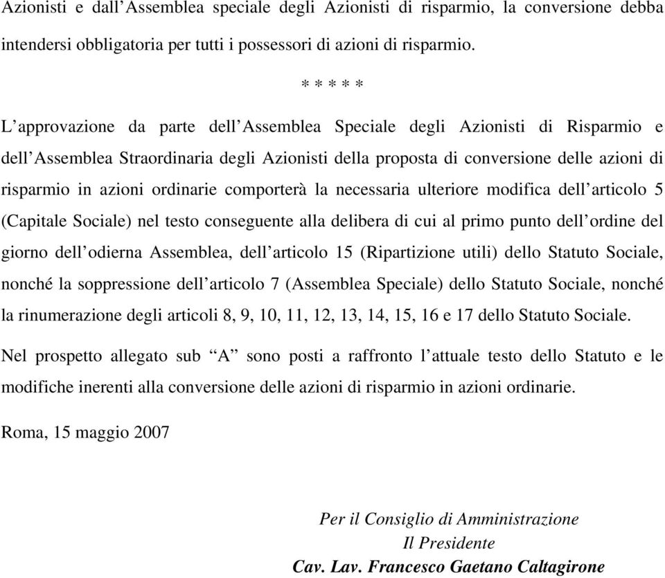 ordinarie comporterà la necessaria ulteriore modifica dell articolo 5 (Capitale Sociale) nel testo conseguente alla delibera di cui al primo punto dell ordine del giorno dell odierna Assemblea, dell