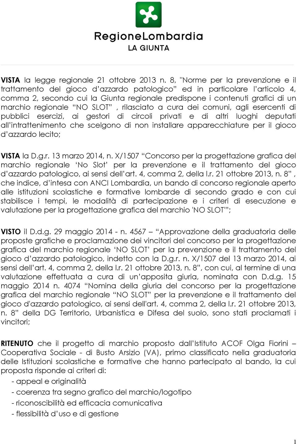 regionale NO SLOT, rilasciato a cura dei comuni, agli esercenti di pubblici esercizi, ai gestori di circoli privati e di altri luoghi deputati all intrattenimento che scelgono di non installare