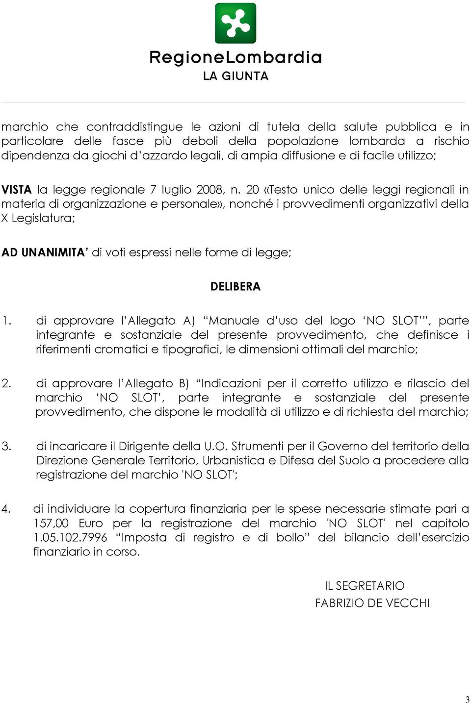 20 «Testo unico delle leggi regionali in materia di organizzazione e personale», nonché i provvedimenti organizzativi della X Legislatura; AD UNANIMITA di voti espressi nelle forme di legge; DELIBERA