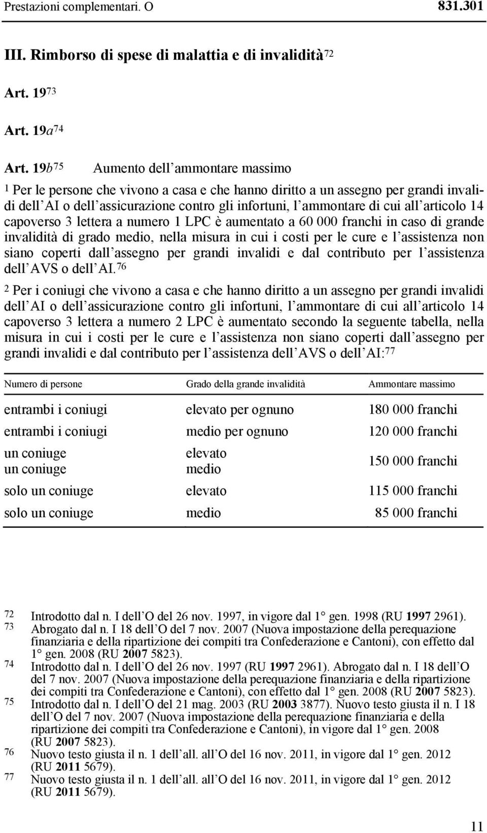 articolo 14 capoverso 3 lettera a numero 1 LPC è aumentato a 60 000 franchi in caso di grande invalidità di grado medio, nella misura in cui i costi per le cure e l assistenza non siano coperti dall