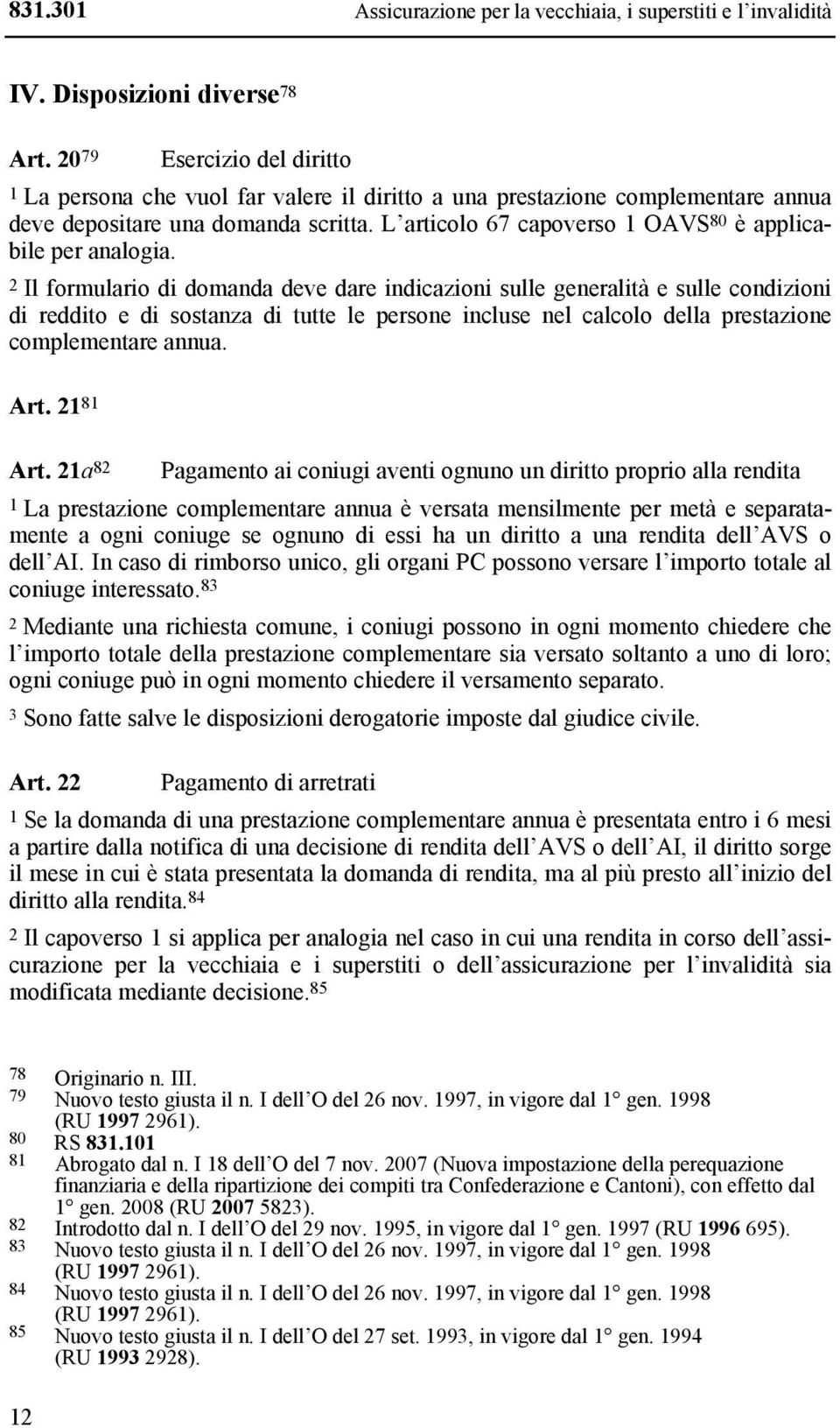 L articolo 67 capoverso 1 OAVS 80 è applicabile per analogia.