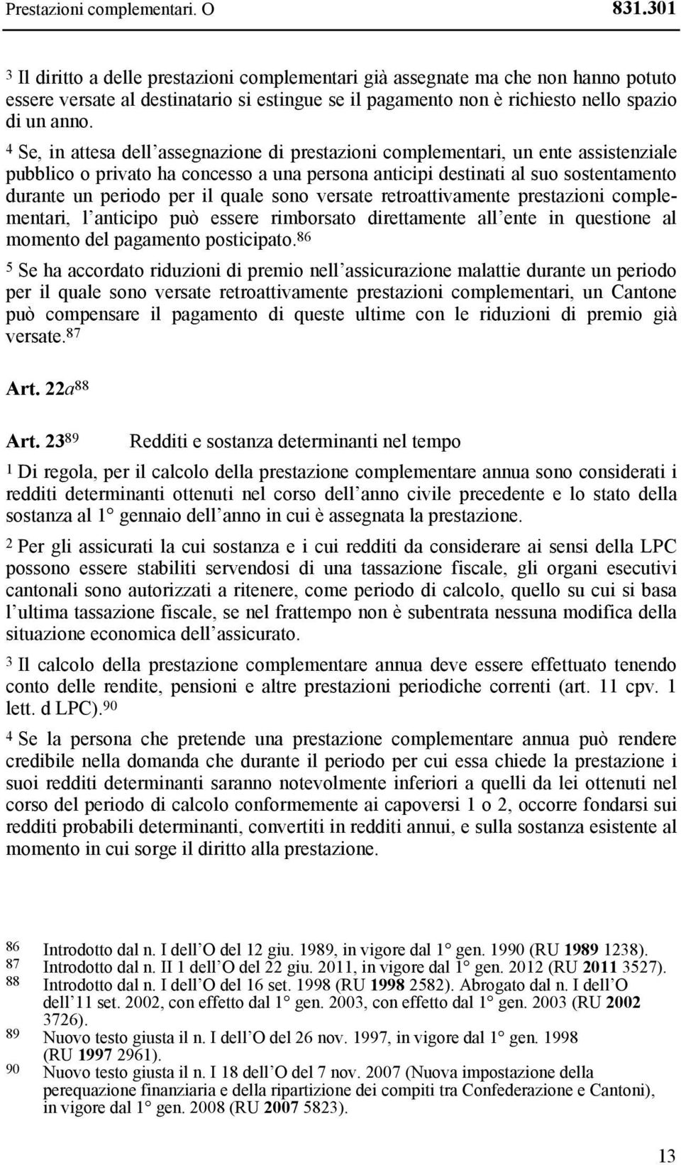 4 Se, in attesa dell assegnazione di prestazioni complementari, un ente assistenziale pubblico o privato ha concesso a una persona anticipi destinati al suo sostentamento durante un periodo per il