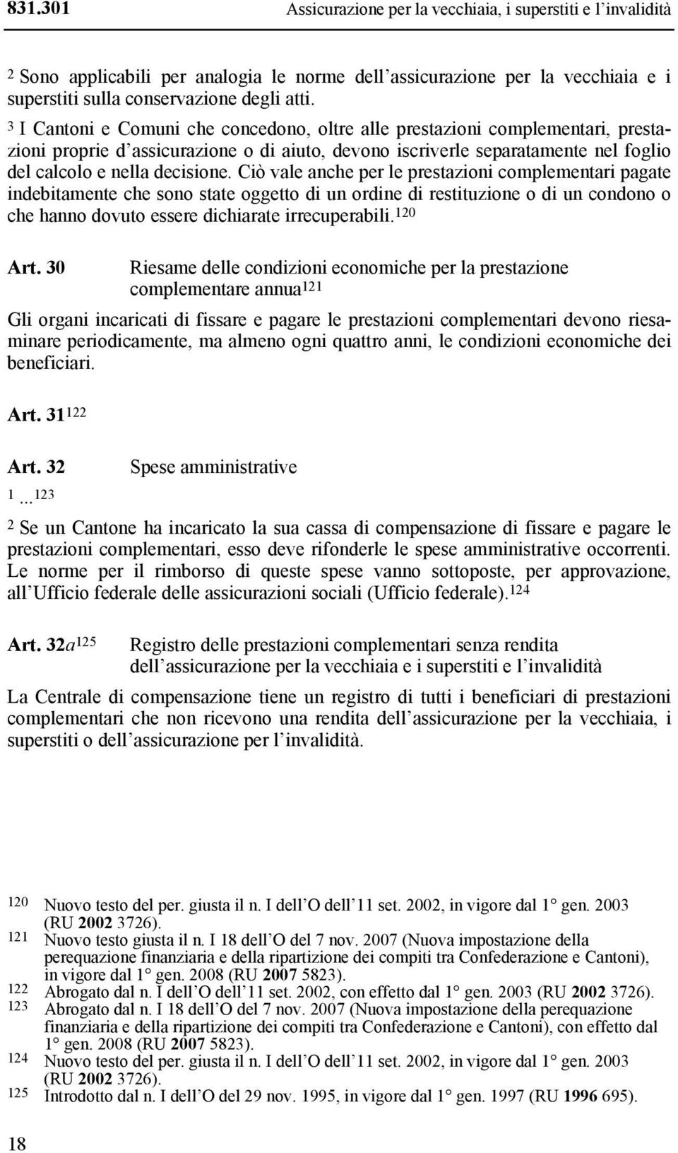 Ciò vale anche per le prestazioni complementari pagate indebitamente che sono state oggetto di un ordine di restituzione o di un condono o che hanno dovuto essere dichiarate irrecuperabili. 120 Art.