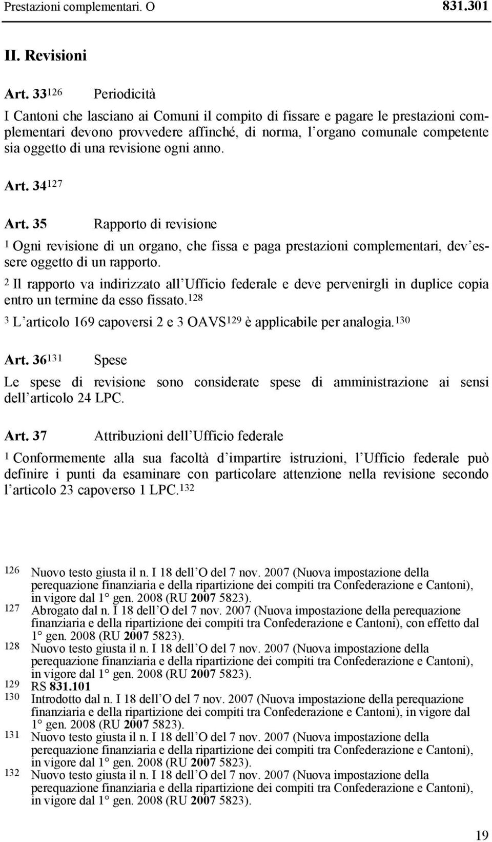 revisione ogni anno. Art. 34 127 Art. 35 Rapporto di revisione 1 Ogni revisione di un organo, che fissa e paga prestazioni complementari, dev essere oggetto di un rapporto.