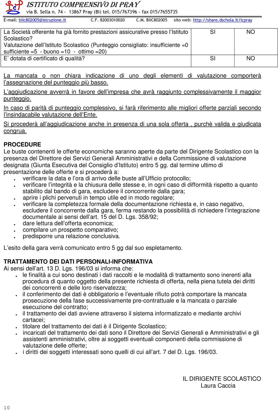 SI NO La mancata o non chiara indicazione di uno degli elementi di valutazione comporterà l assegnazione del punteggio più basso.