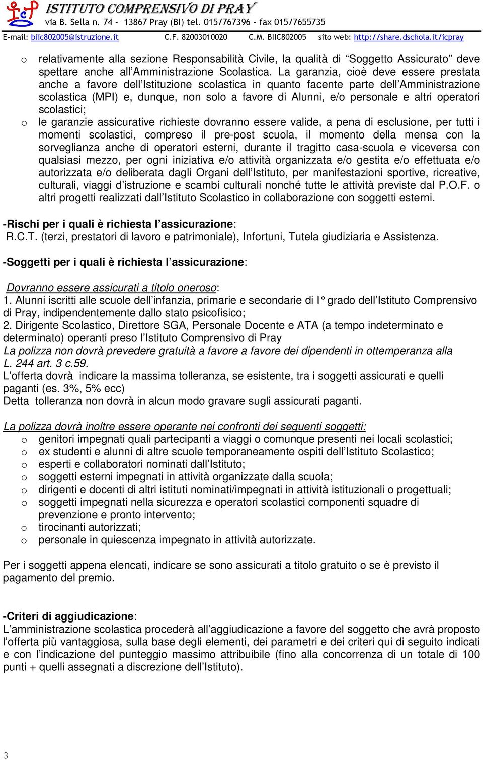 altri operatori scolastici; o le garanzie assicurative richieste dovranno essere valide, a pena di esclusione, per tutti i momenti scolastici, compreso il pre-post scuola, il momento della mensa con