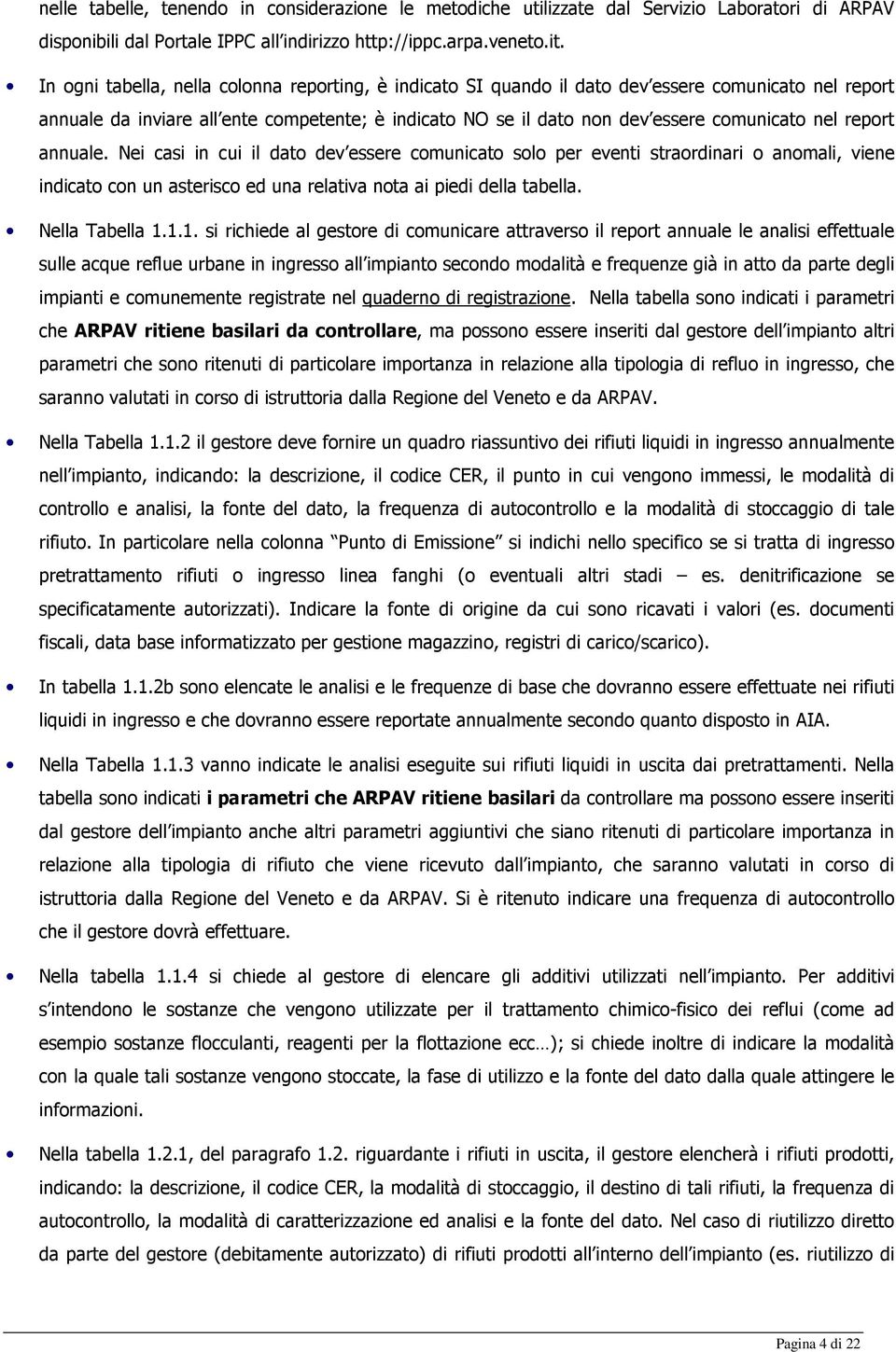 report annuale. Nei casi in cui il dato dev essere comunicato solo per eventi straordinari o anomali, viene indicato con un asterisco ed una relativa nota ai piedi della tabella. Nella Tabella 1.