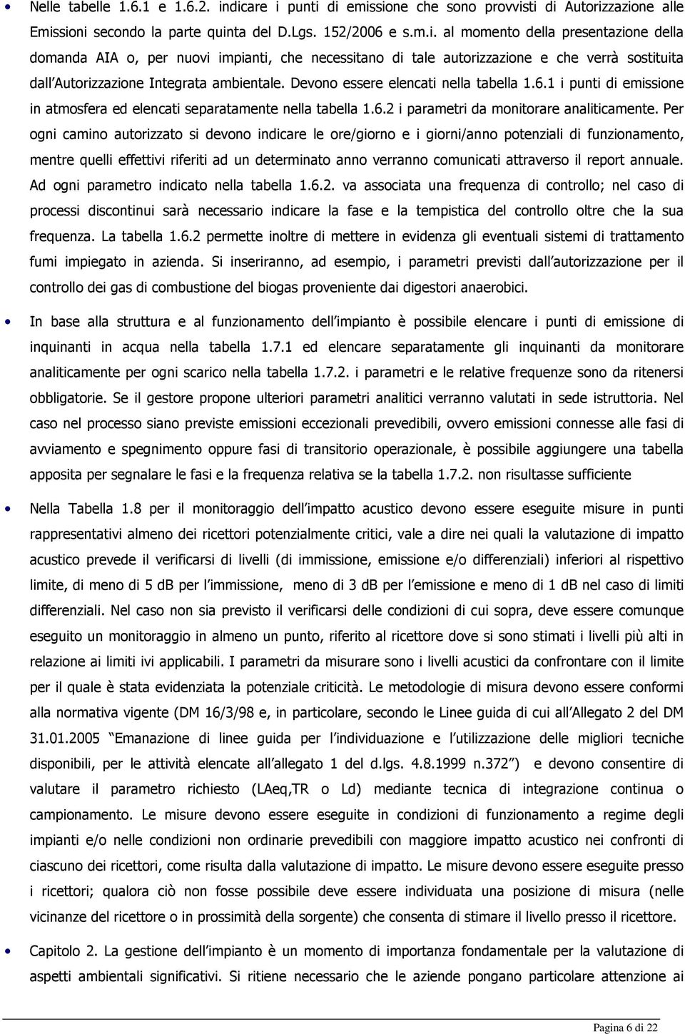 Devono essere elencati nella tabella 1.6.1 i punti di emissione in atmosfera ed elencati separatamente nella tabella 1.6.2 i parametri da monitorare analiticamente.