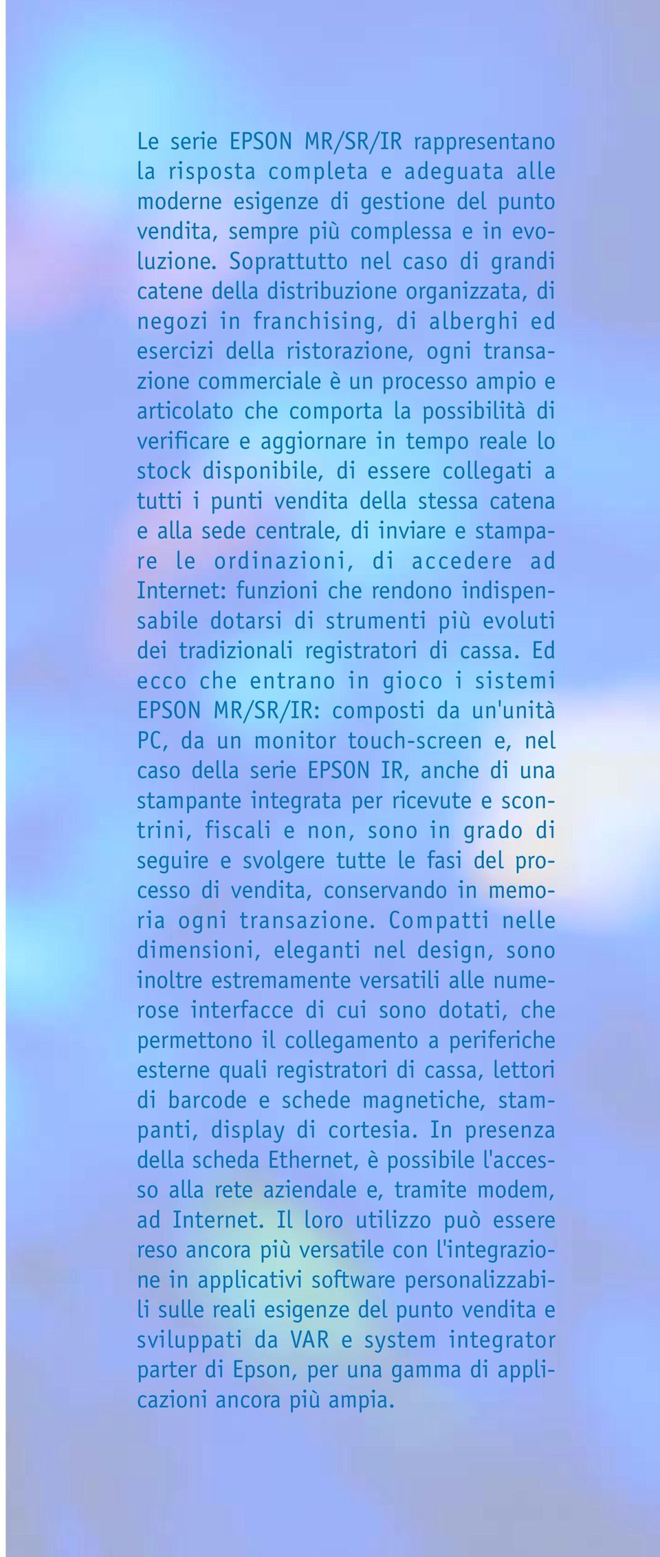 articolato che comporta la possibilità di verificare e aggiornare in tempo reale lo stock disponibile, di essere collegati a tutti i punti vendita della stessa catena e alla sede centrale, di inviare