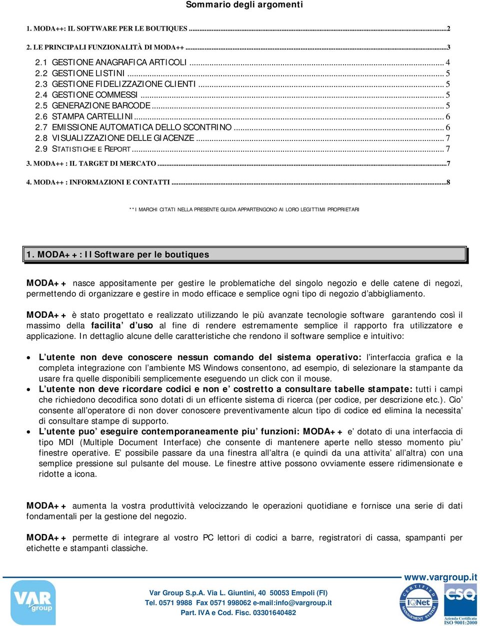 .. 7 2.9 STATISTICHE E REPORT... 7 3. MODA++ : IL TARGET DI MERCATO...7 4. MODA++ : INFORMAZIONI E CONTATTI...8 **I MARCHI CITATI NELLA PRESENTE GUIDA APPARTENGONO AI LORO LEGITTIMI PROPRIETARI 1.