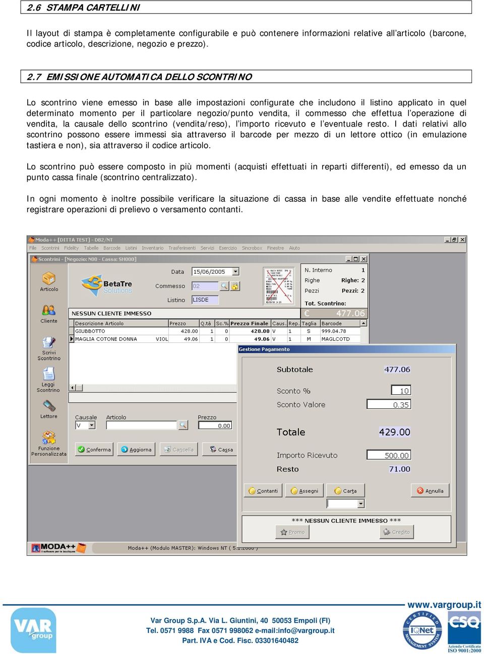 vendita, il commesso che effettua l operazione di vendita, la causale dello scontrino (vendita/reso), l importo ricevuto e l eventuale resto.