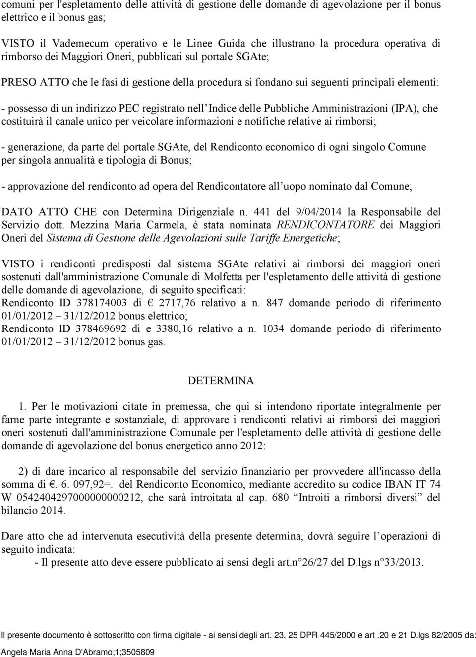 registrato nell Indice delle Pubbliche Amministrazioni (IPA), che costituirà il canale unico per veicolare informazioni e notifiche relative ai rimborsi; - generazione, da parte del portale SGAte,