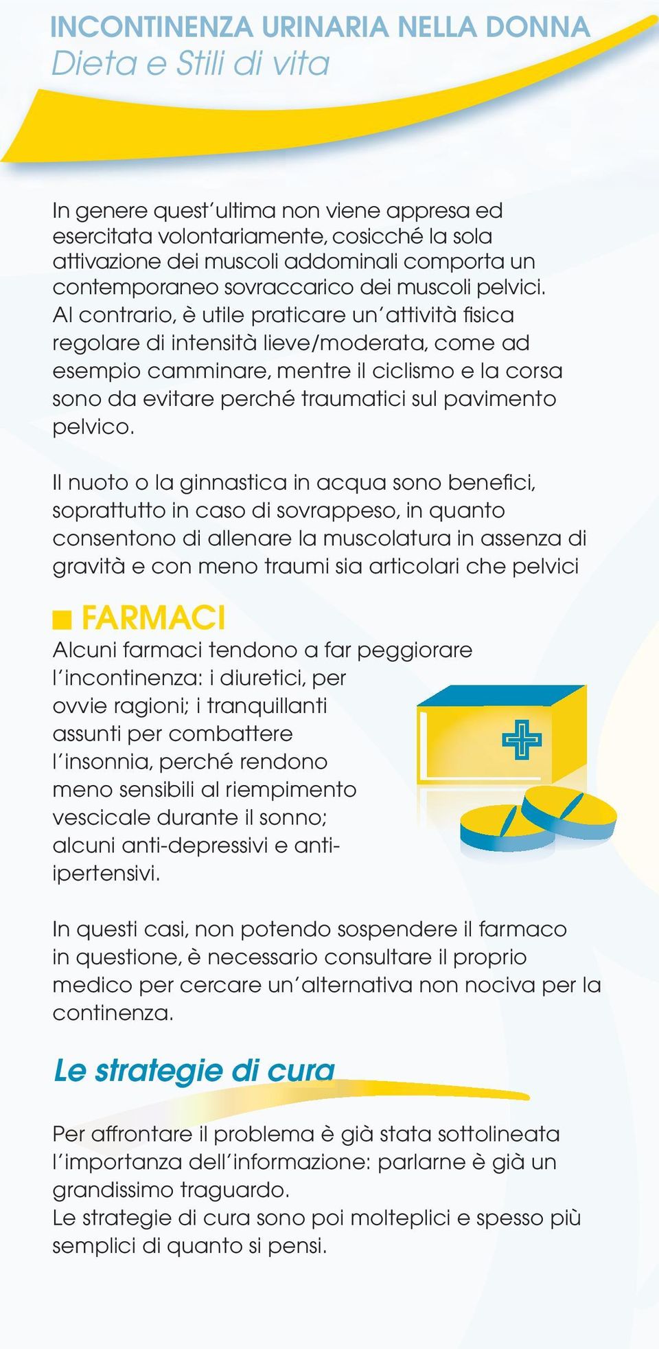 Al contrario, è utile praticare un attività fi sica regolare di intensità lieve/moderata, come ad esempio camminare, mentre il ciclismo e la corsa sono da evitare perché traumatici sul pavimento