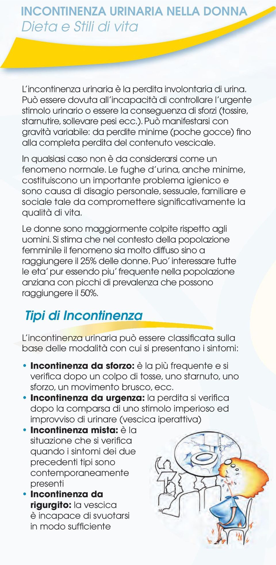 Può manifestarsi con gravità variabile: da perdite minime (poche gocce) fino alla completa perdita del contenuto vescicale. In qualsiasi caso non è da considerarsi come un fenomeno normale.