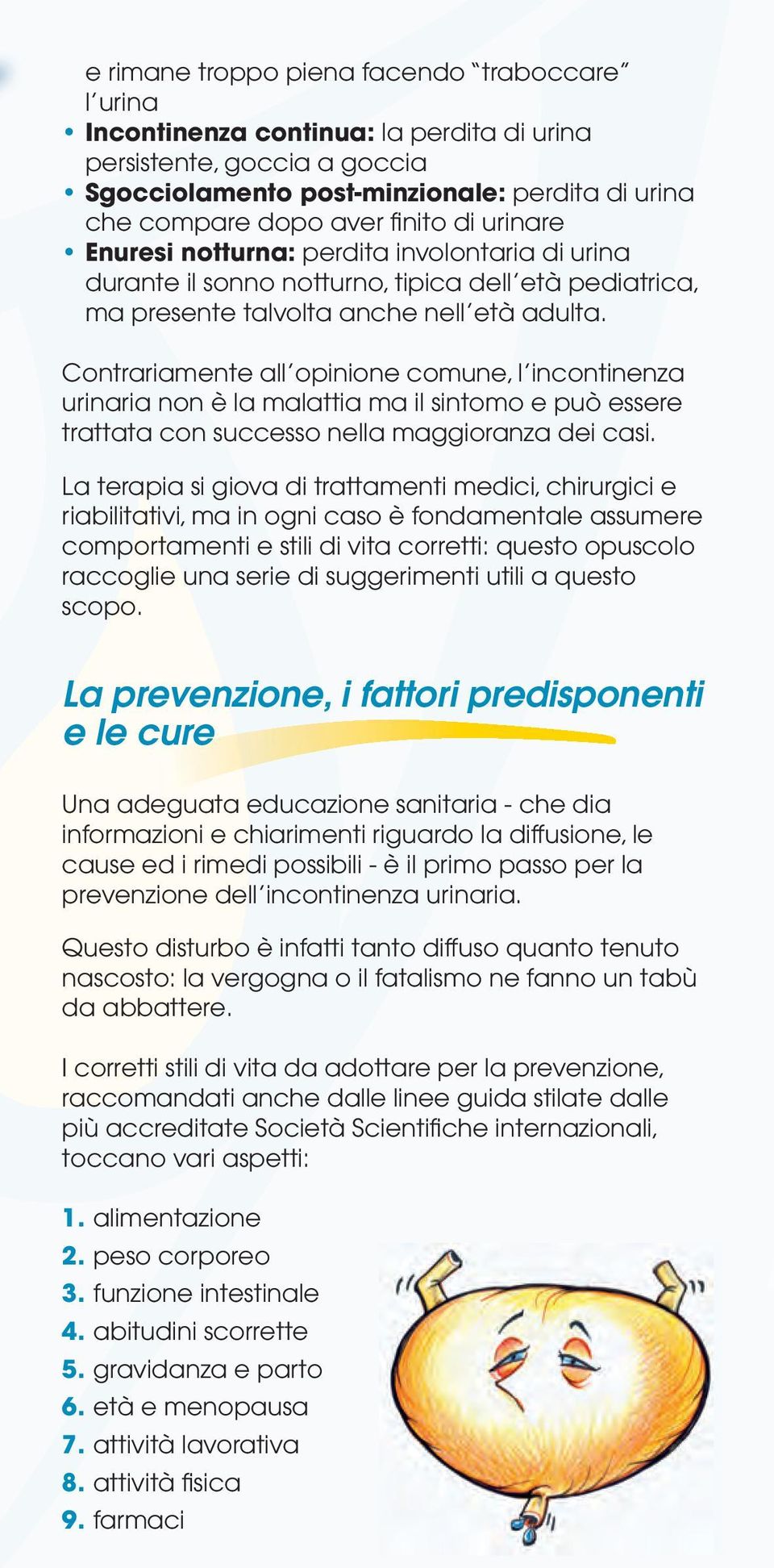 Contrariamente all opinione comune, l incontinenza urinaria non è la malattia ma il sintomo e può essere trattata con successo nella maggioranza dei casi.