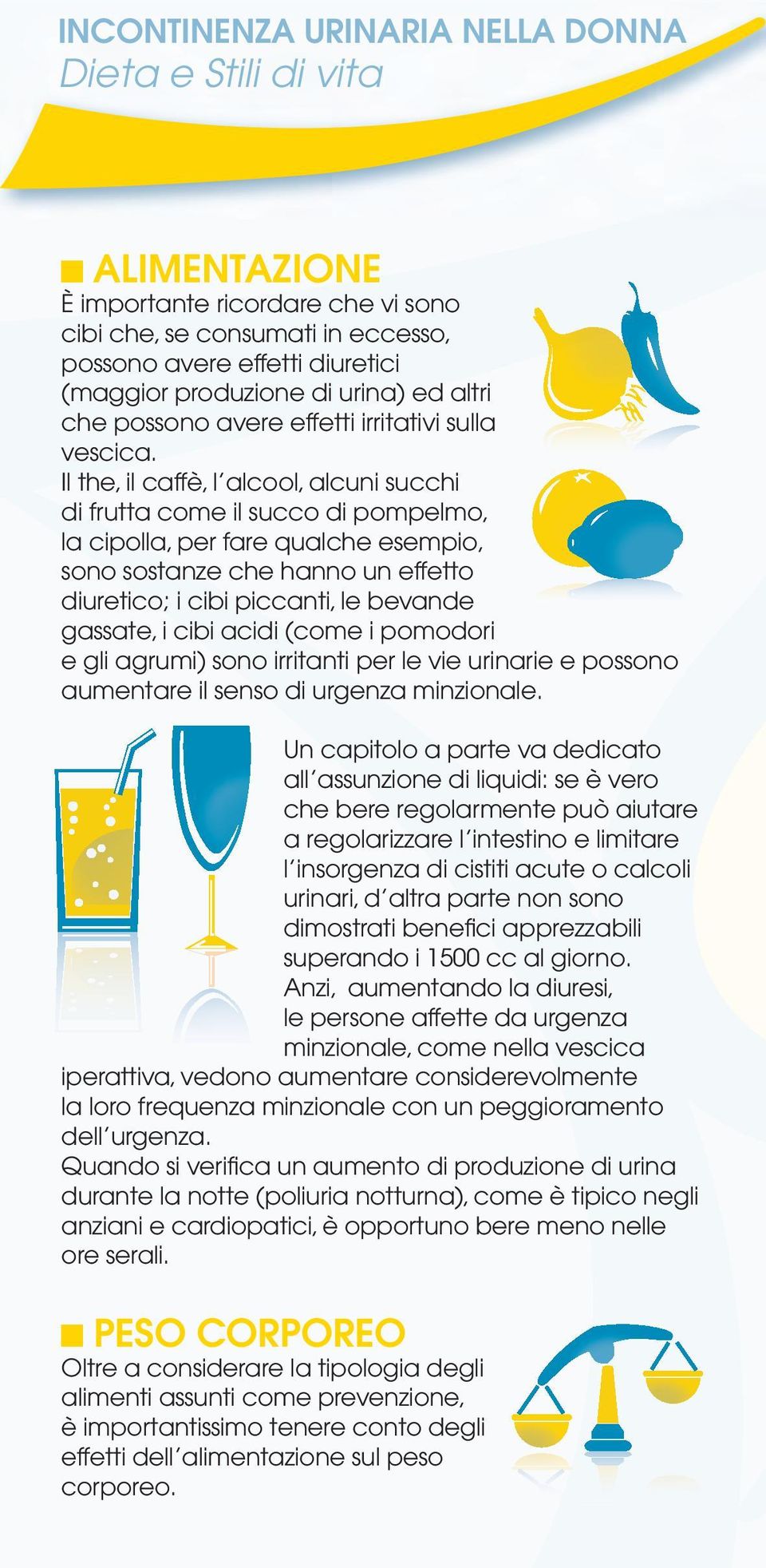 Il the, il caffè, l alcool, alcuni succhi di frutta come il succo di pompelmo, la cipolla, per fare qualche esempio, sono sostanze che hanno un effetto diuretico; i cibi piccanti, le bevande gassate,