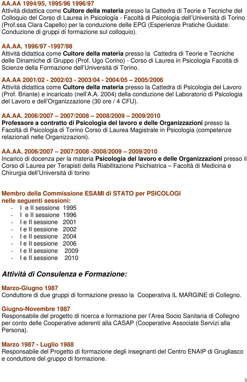 AA. 1996/97-1997/98 Attività didattica come Cultore della materia presso la Cattedra di Teorie e Tecniche delle Dinamiche di Gruppo (Prof.