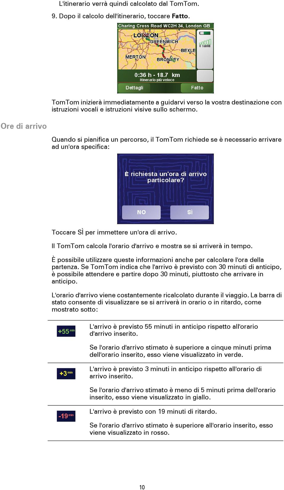 Ore di arrivo Quando si pianifica un percorso, il TomTom richiede se è necessario arrivare ad un'ora specifica: Toccare SÌ per immettere un'ora di arrivo.