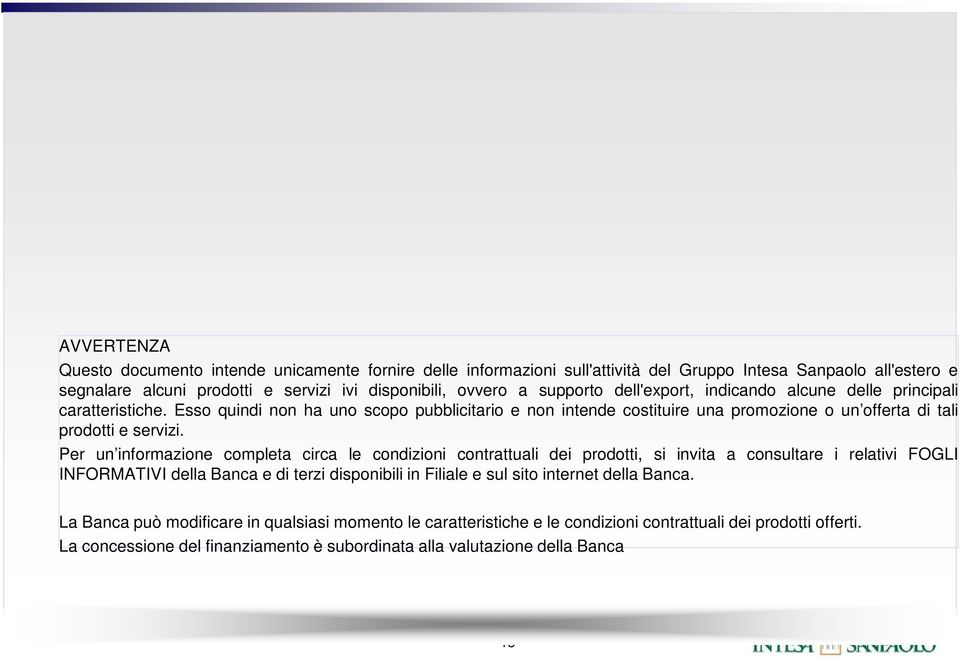 Per un informazione completa circa le condizioni contrattuali dei prodotti, si invita a consultare i relativi FOGLI INFORMATIVI della Banca e di terzi disponibili in Filiale e sul sito internet