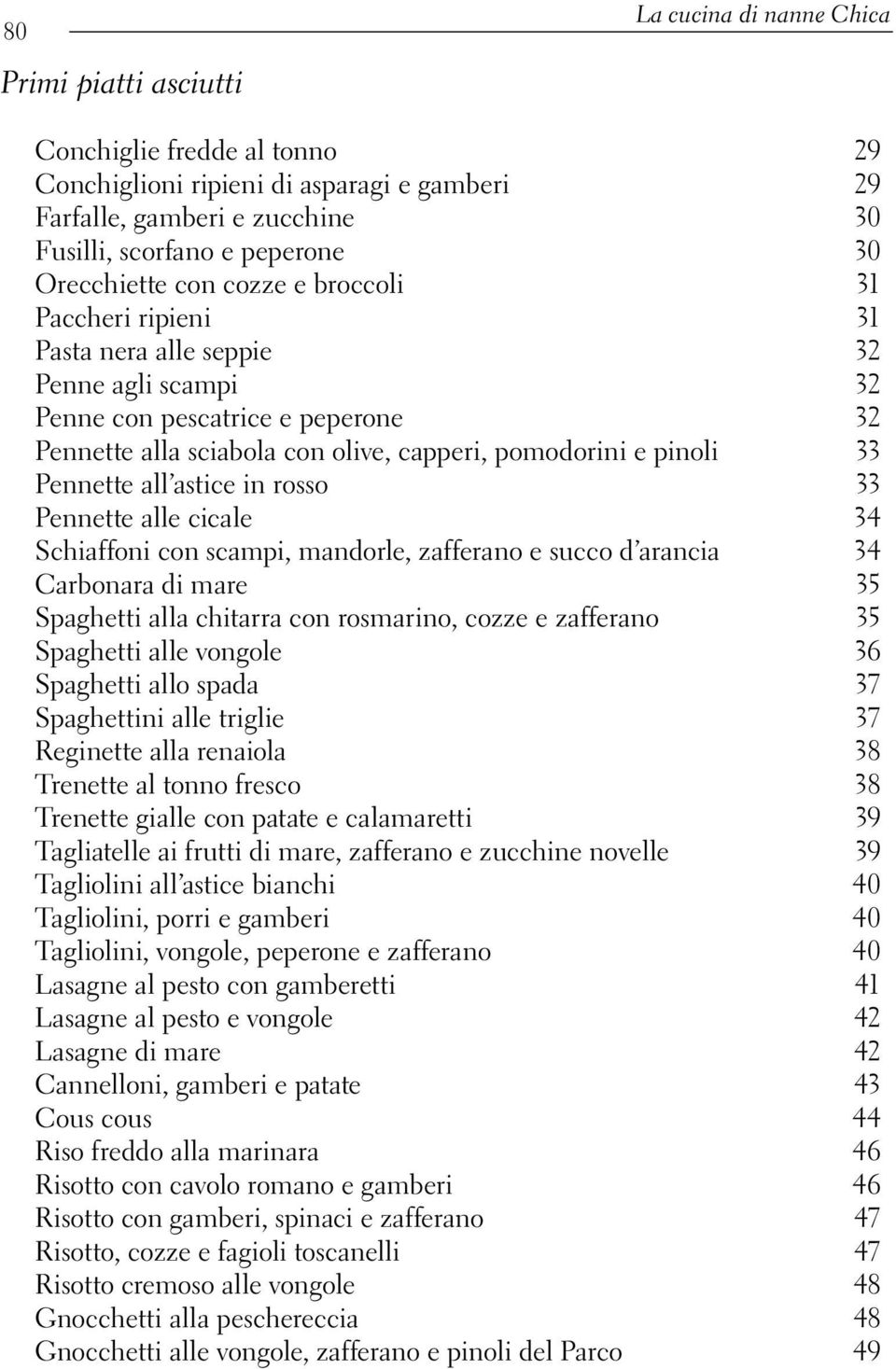 pinoli 33 Pennette all astice in rosso 33 Pennette alle cicale 34 Schiaffoni con scampi, mandorle, zafferano e succo d arancia 34 Carbonara di mare 35 Spaghetti alla chitarra con rosmarino, cozze e