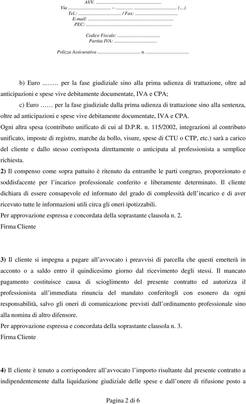 trattazione sino alla sentenza, oltre ad anticipazioni e spese vive debitamente documentate, IVA e CPA. Ogni altra spesa (contributo unificato di cui al D.P.R. n.