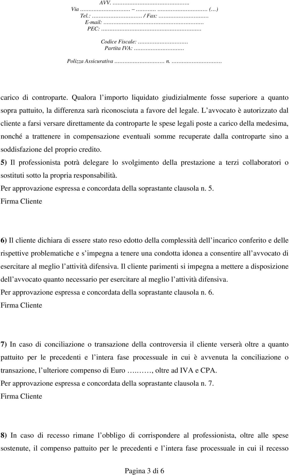 controparte sino a soddisfazione del proprio credito. 5) Il professionista potrà delegare lo svolgimento della prestazione a terzi collaboratori o sostituti sotto la propria responsabilità.