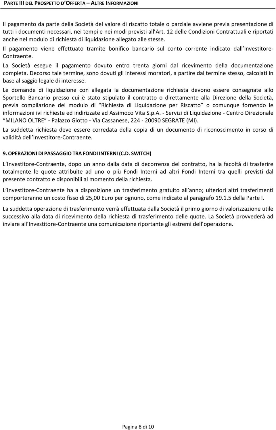 Il pagamento viene effettuato tramite bonifico bancario sul conto corrente indicato dall Investitore- Contraente.