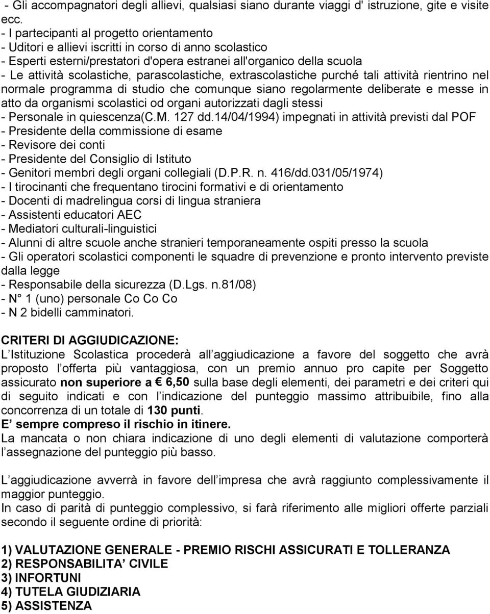 parascolastiche, extrascolastiche purché tali attività rientrino nel normale programma di studio che comunque siano regolarmente deliberate e messe in atto da organismi scolastici od organi