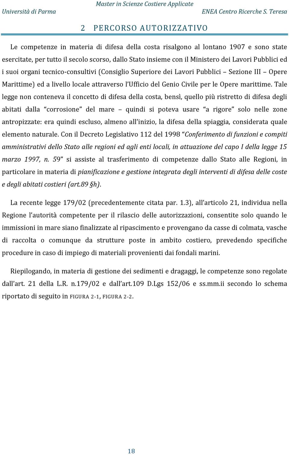 Tale legge non conteneva il concetto di difesa della costa, bensì, quello più ristretto di difesa degli abitati dalla corrosione del mare quindi si poteva usare a rigore solo nelle zone antropizzate: