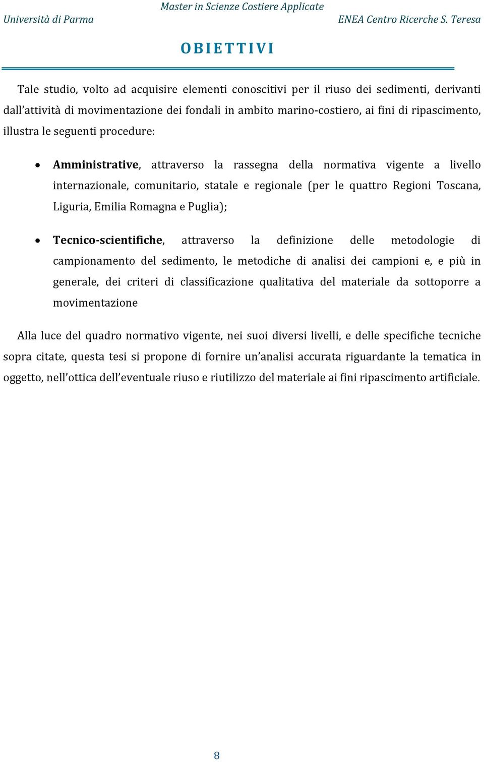 Toscana, Liguria, Emilia Romagna e Puglia); Tecnico-scientifiche, attraverso la definizione delle metodologie di campionamento del sedimento, le metodiche di analisi dei campioni e, e più in