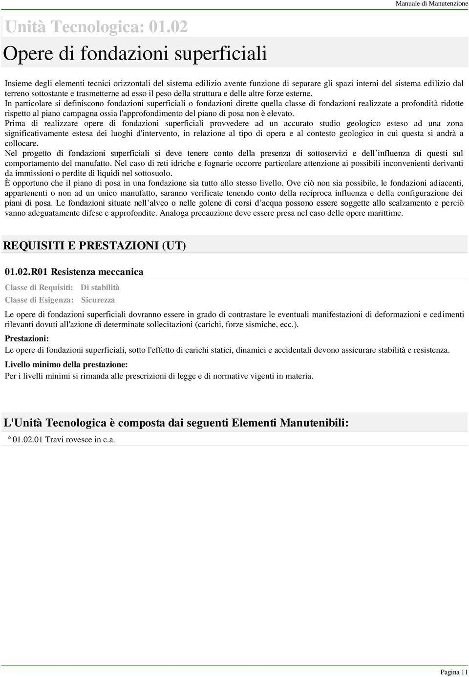 terreno sottostante e trasmetterne ad esso il peso della struttura e delle altre forze esterne.