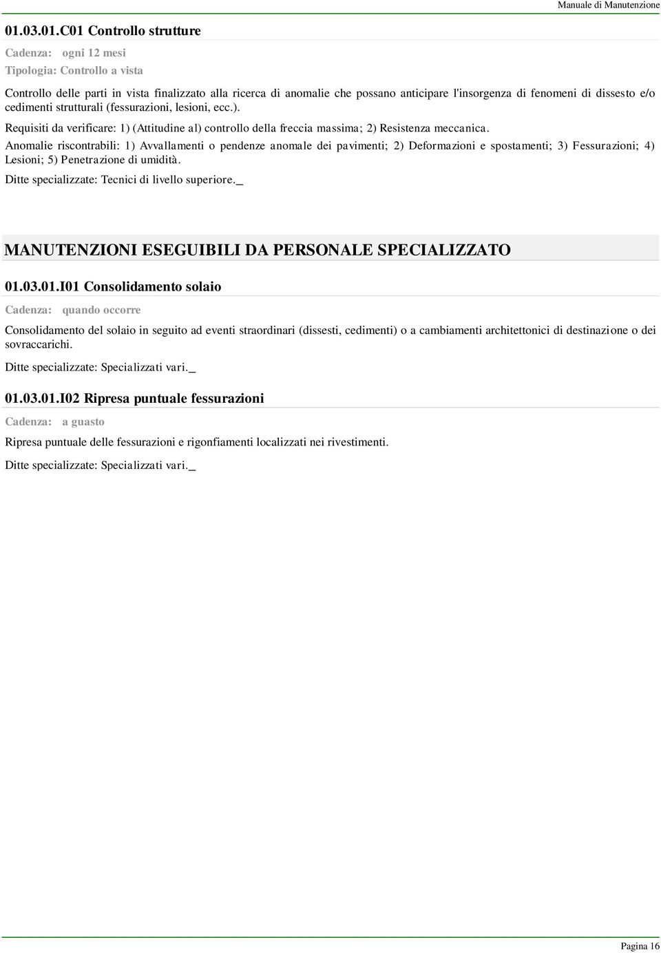 C01 Controllo strutture Cadenza: ogni 12 mesi Tipologia: Controllo a vista Controllo delle parti in vista finalizzato alla ricerca di anomalie che possano anticipare l'insorgenza di fenomeni di