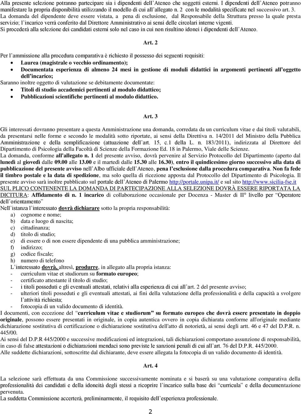 La domanda del dipendente deve essere vistata, a pena di esclusione, dal Responsabile della Struttura presso la quale presta servizio; l incarico verrà conferito dal Direttore Amministrativo ai sensi