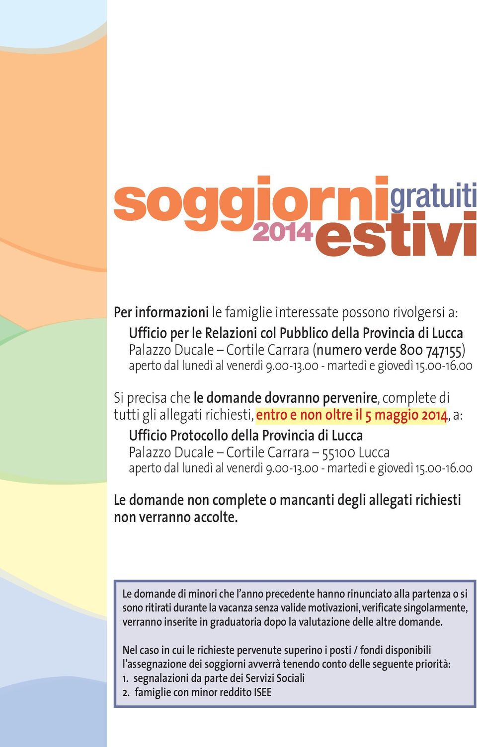 00 Si precisa che le domande dovranno pervenire, complete di tutti gli allegati richiesti, entro e non oltre il 5 maggio 2014, a: Ufficio Protocollo della Provincia di Lucca Palazzo Ducale Cortile