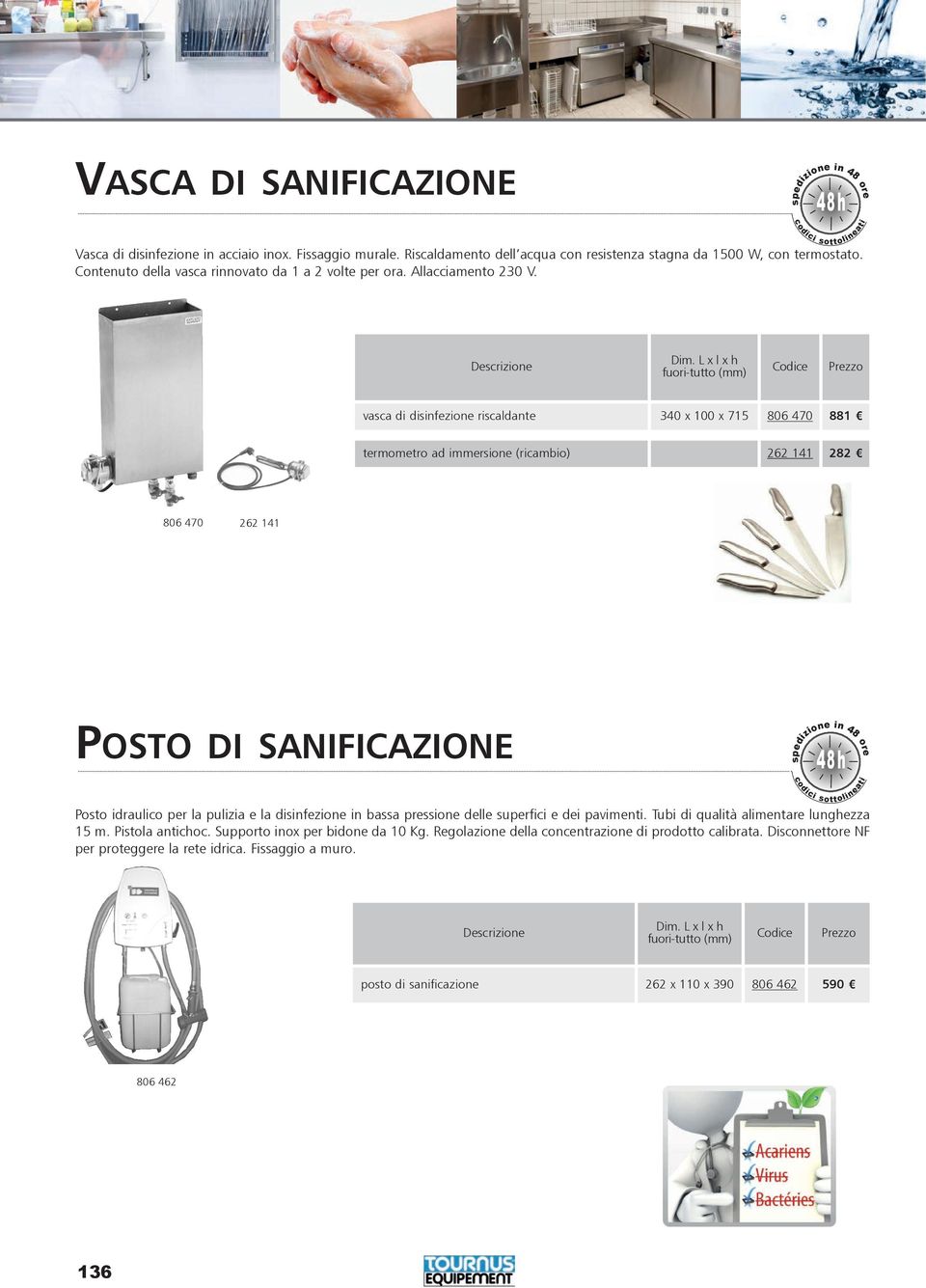 vasca di disfezione riscaldante 340 x 100 x 715 806 470 881 termometro ad immersione (ricambio) 262 141 282 806 470 262 141 POSTO DI SANIFICAZIONE codici sottoleati Posto idraulico per la