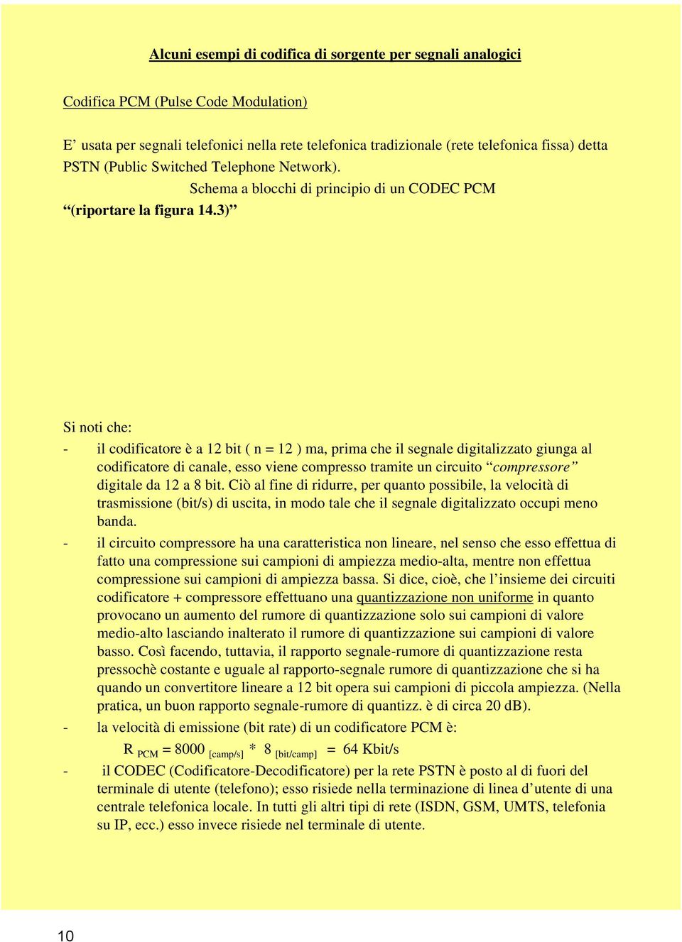 3) Si noti che: - il codificatore è a 12 bit ( n = 12 ) ma, prima che il segnale digitalizzato giunga al codificatore di canale, esso viene compresso tramite un circuito compressore digitale da 12 a