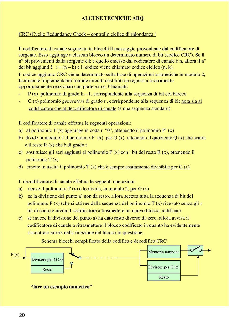 Se il n bit provenienti dalla sorgente è k e quello emesso dal codicatore di canale è n, allora il n dei bit aggiunti è r = (n k) e il codice viene chiamato codice ciclico (n, k).