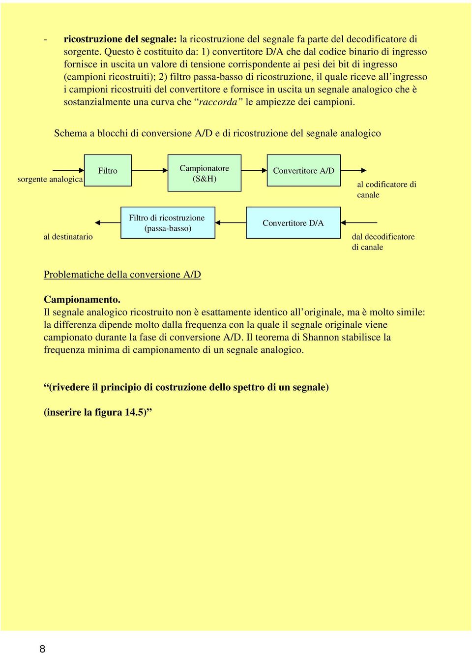 passa-basso di ricostruzione, il quale riceve all ingresso i campioni ricostruiti del convertitore e fornisce in uscita un segnale analogico che è sostanzialmente una curva che raccorda le ampiezze