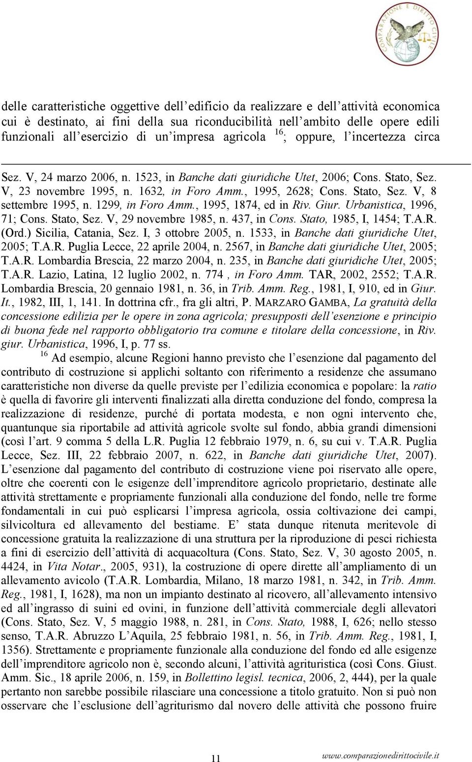 Stato, Sez. V, 8 settembre 1995, n. 1299, in Foro Amm., 1995, 1874, ed in Riv. Giur. Urbanistica, 1996, 71; Cons. Stato, Sez. V, 29 novembre 1985, n. 437, in Cons. Stato, 1985, I, 1454; T.A.R. (Ord.