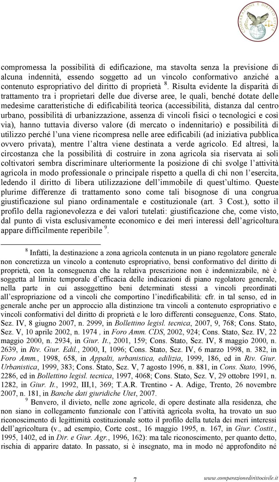 centro urbano, possibilità di urbanizzazione, assenza di vincoli fisici o tecnologici e così via), hanno tuttavia diverso valore (di mercato o indennitario) e possibilità di utilizzo perché l una