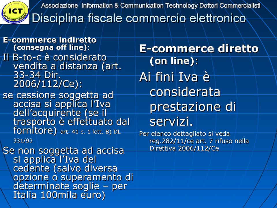 B) DL 331/93 Se non soggetta ad accisa si applica l Iva del cedente (salvo diversa opzione o superamento di determinate soglie per Italia 100mila